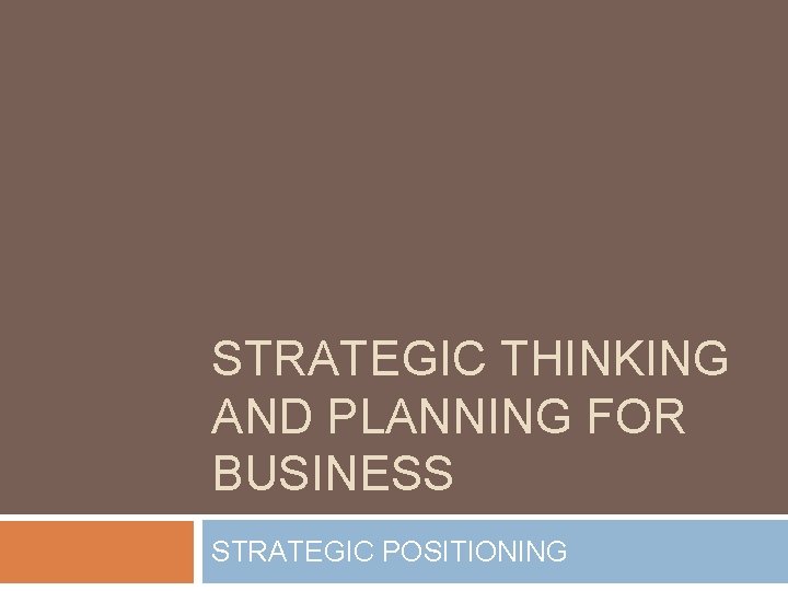 STRATEGIC THINKING AND PLANNING FOR BUSINESS STRATEGIC POSITIONING 