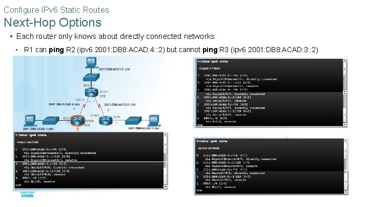 Configure IPv 6 Static Routes Next-Hop Options § Each router only knows about directly