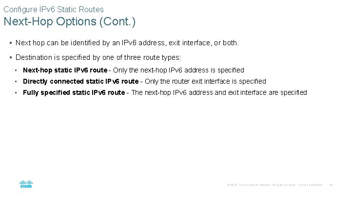 Configure IPv 6 Static Routes Next-Hop Options (Cont. ) § Next hop can be