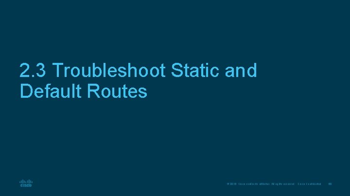 2. 3 Troubleshoot Static and Default Routes © 2016 Cisco and/or its affiliates. All