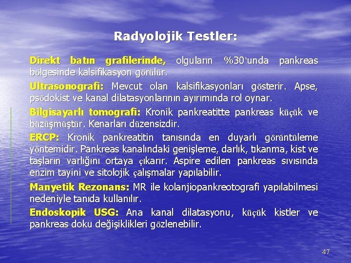 Radyolojik Testler: Direkt batın grafilerinde, olguların %30’unda pankreas bölgesinde kalsifikasyon görülür. Ultrasonografi: Mevcut olan