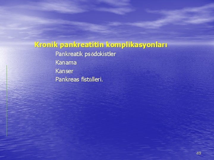 Kronik pankreatitin komplikasyonları Pankreatik psödokistler Kanama Kanser Pankreas fistülleri. 49 