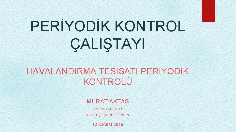 PERİYODİK KONTROL ÇALIŞTAYI HAVALANDIRMA TESİSATI PERİYODİK KONTROLÜ MURAT AKTAŞ MAKİNA MÜHENDİSİ B SINIFI İŞ