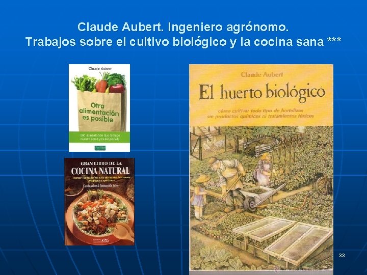 Claude Aubert. Ingeniero agrónomo. Trabajos sobre el cultivo biológico y la cocina sana *** Claude Aubert. Ingeniero agrónomo. Trabajos sobre el cultivo biológico y la cocina sana ***