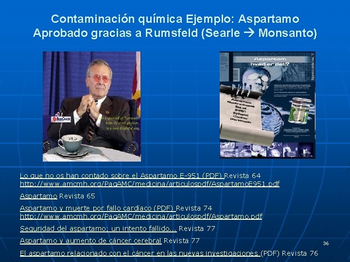 Contaminación química Ejemplo: Aspartamo Aprobado gracias a Rumsfeld (Searle Monsanto) Lo que no os Contaminación química Ejemplo: Aspartamo Aprobado gracias a Rumsfeld (Searle Monsanto) Lo que no os