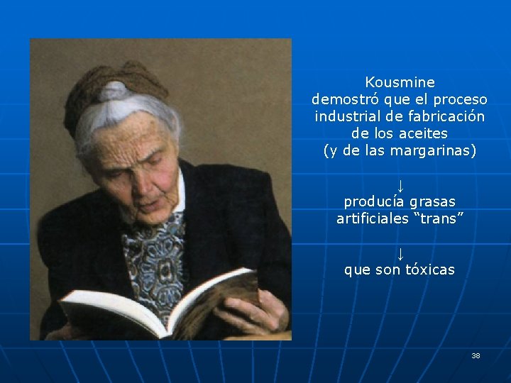 Kousmine demostró que el proceso industrial de fabricación de los aceites (y de las Kousmine demostró que el proceso industrial de fabricación de los aceites (y de las