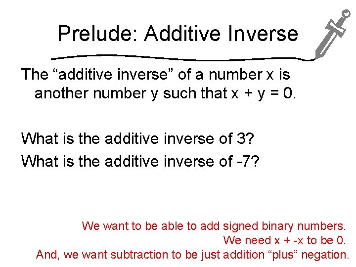 Prelude: Additive Inverse The “additive inverse” of a number x is another number y