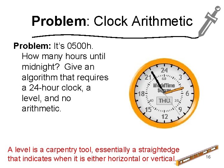 Problem: Clock Arithmetic Problem: It’s 0500 h. How many hours until midnight? Give an