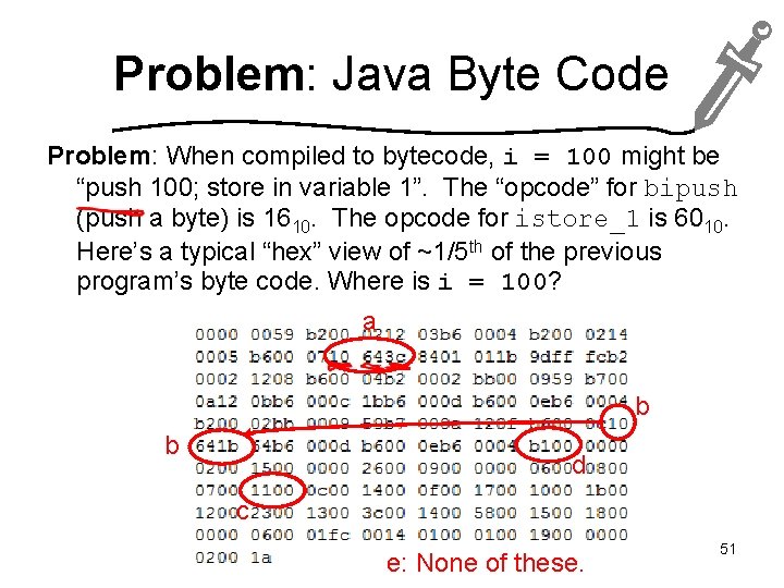 Problem: Java Byte Code Problem: When compiled to bytecode, i = 100 might be