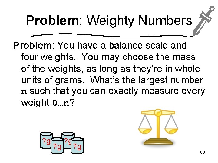 Problem: Weighty Numbers Problem: You have a balance scale and four weights. You may