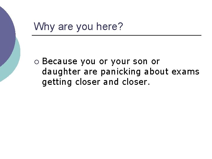 Why are you here? ¡ Because you or your son or daughter are panicking