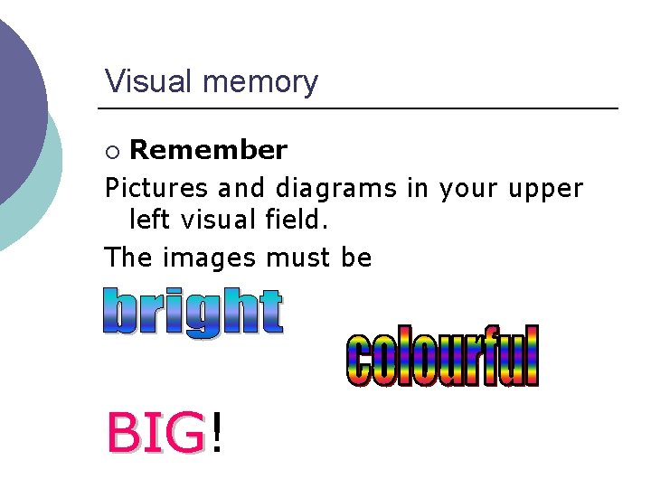 Visual memory Remember Pictures and diagrams in your upper left visual field. The images