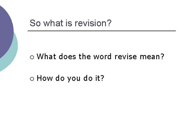 So what is revision? ¡ What does the word revise mean? ¡ How do