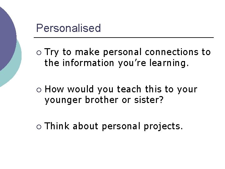 Personalised ¡ ¡ ¡ Try to make personal connections to the information you’re learning.