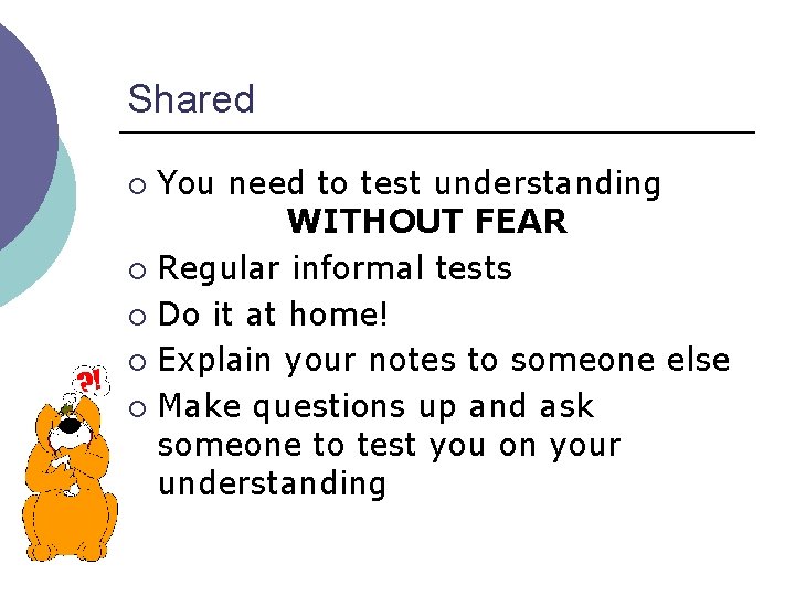 Shared You need to test understanding WITHOUT FEAR ¡ Regular informal tests ¡ Do