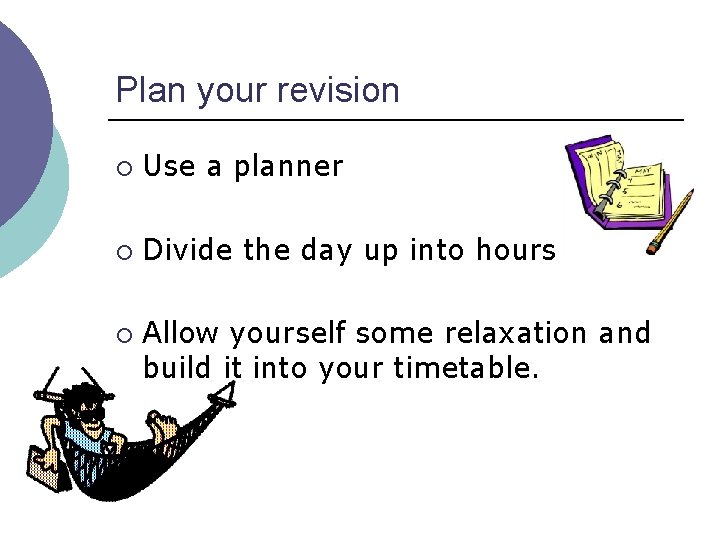 Plan your revision ¡ Use a planner ¡ Divide the day up into hours