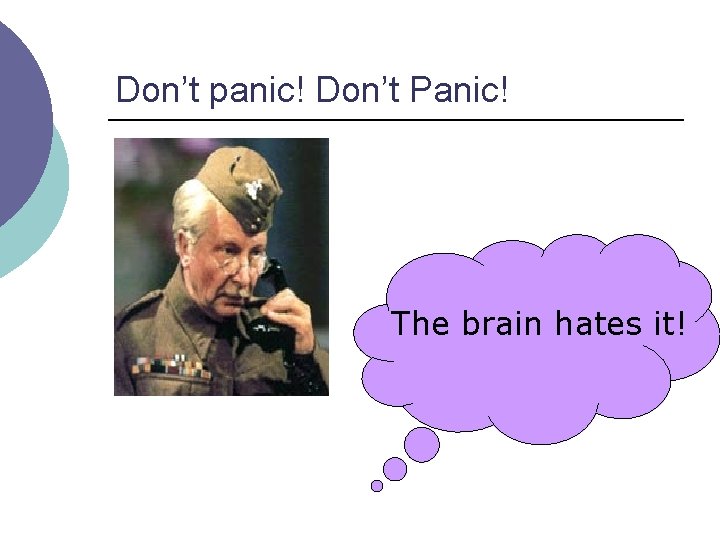Don’t panic! Don’t Panic! The brain hates it! 