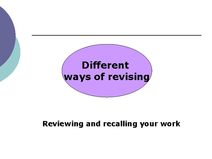 Different ways of revising Reviewing and recalling your work 