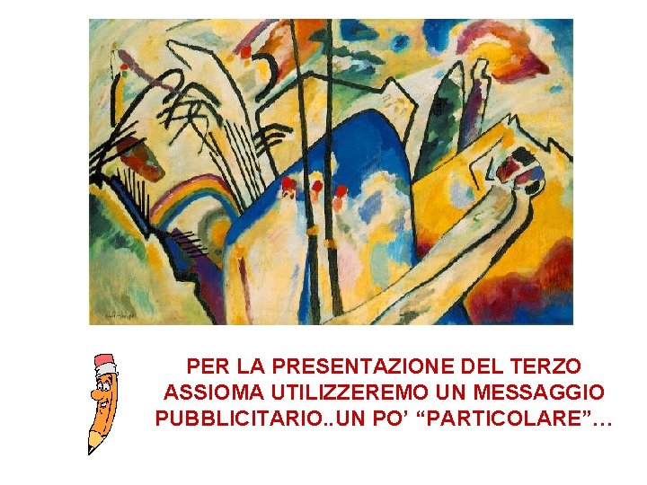 PER LA PRESENTAZIONE DEL TERZO ASSIOMA UTILIZZEREMO UN MESSAGGIO PUBBLICITARIO. . UN PO’ “PARTICOLARE”…