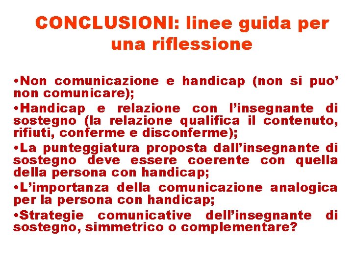 CONCLUSIONI: linee guida per una riflessione • Non comunicazione e handicap (non si puo’