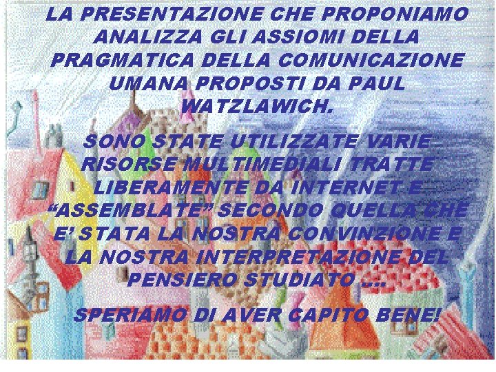 LA PRESENTAZIONE CHE PROPONIAMO ANALIZZA GLI ASSIOMI DELLA PRAGMATICA DELLA COMUNICAZIONE UMANA PROPOSTI DA