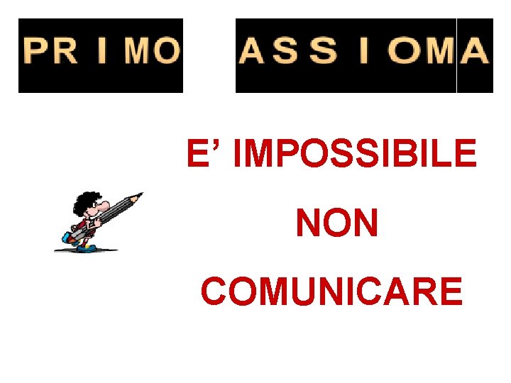 E’ IMPOSSIBILE NON COMUNICARE 