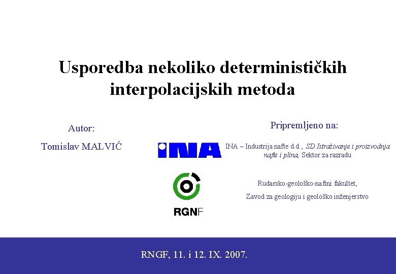 Usporedba nekoliko determinističkih interpolacijskih metoda Pripremljeno na: Autor: Tomislav MALVIĆ INA – Industrija nafte