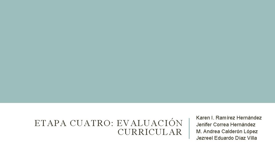 ETAPA CUATRO: EVALUACI ÓN CURRICULAR Karen I. Ramírez Hernández Jenifer Correa Hernández M. Andrea