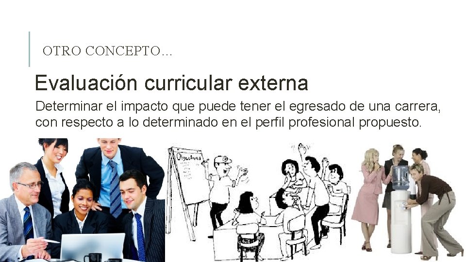OTRO CONCEPTO… Evaluación curricular externa Determinar el impacto que puede tener el egresado de