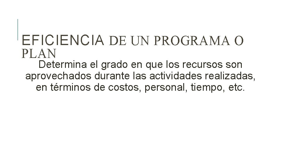 EFICIENCIA DE UN PROGRAMA O PLAN Determina el grado en que los recursos son
