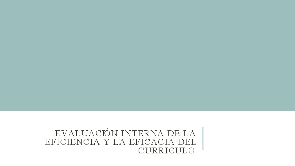 EVALUACIÓN INTERNA DE LA EFICIENCIA Y LA EFICACIA DEL CURRICULO 
