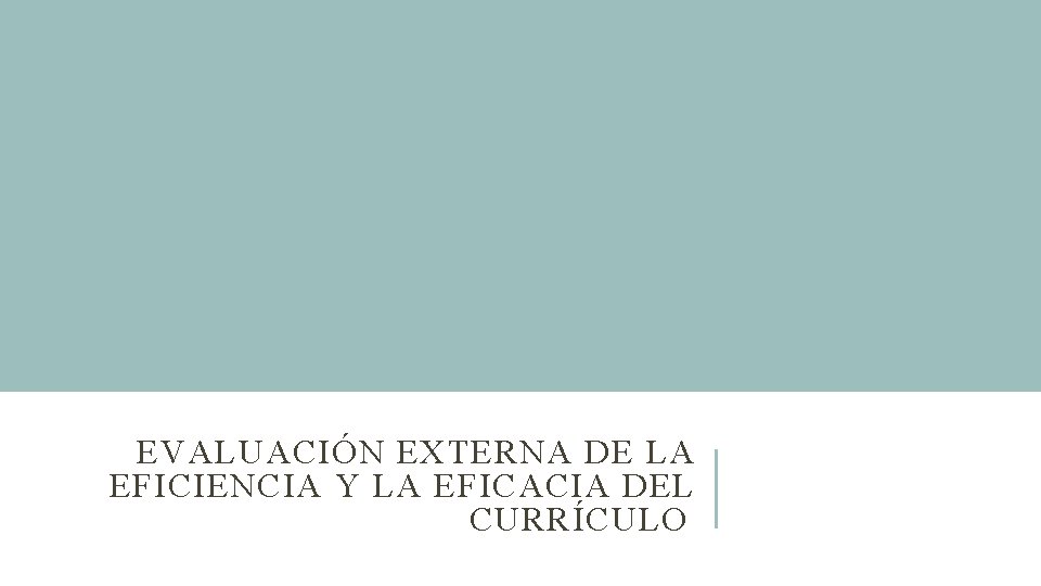 EVALUACIÓN EXTERNA DE LA EFICIENCIA Y LA EFICACIA DEL CURRÍCULO 