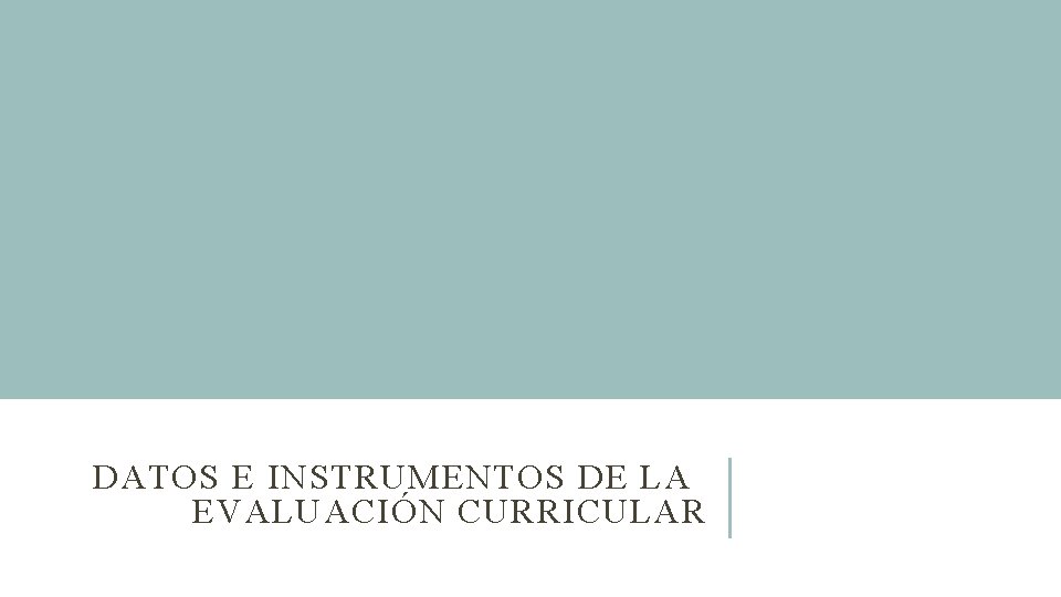 DATOS E INSTRUMENTOS DE LA EVALUACIÓN CURRICULAR 