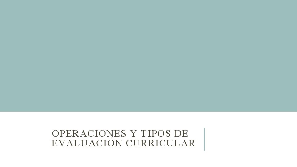 OPERACIONES Y TIPOS DE EVALUACIÓN CURRICULAR 