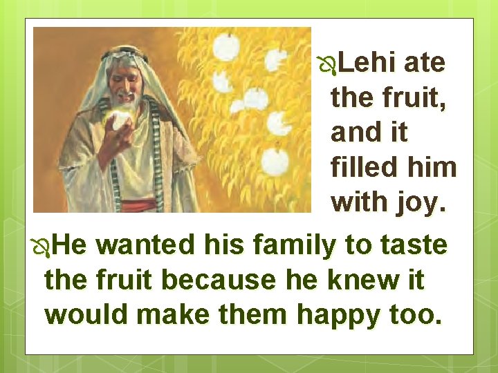 ÔLehi ate the fruit, and it filled him with joy. ÔHe wanted his family