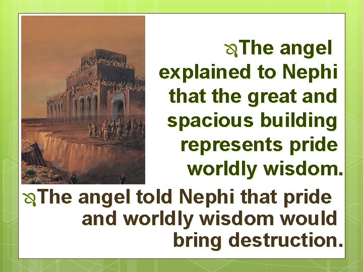 ÔThe angel explained to Nephi that the great and spacious building represents pride worldly