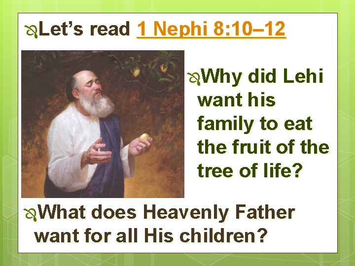 ÔLet’s read 1 Nephi 8: 10– 12 ÔWhy did Lehi want his family to