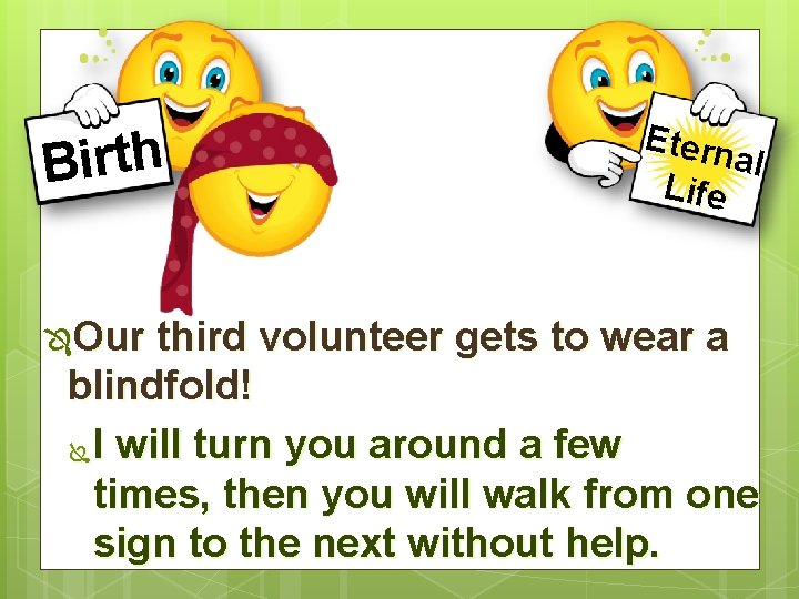 Birth ÔOur Etern al Life third volunteer gets to wear a blindfold! Ï I