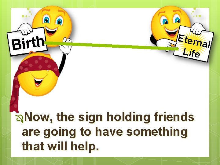 Birth ÔNow, Etern al Life the sign holding friends are going to have something