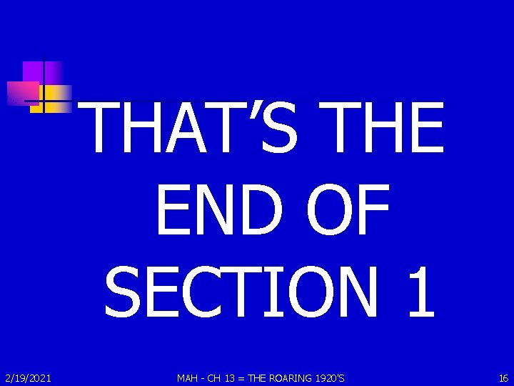 THAT’S THE END OF SECTION 1 2/19/2021 MAH - CH 13 = THE ROARING