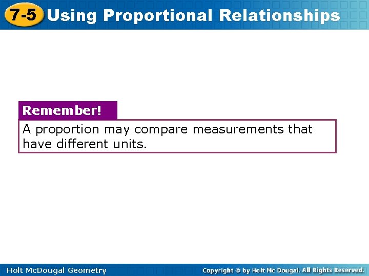 7 -5 Using Proportional Relationships Remember! A proportion may compare measurements that have different