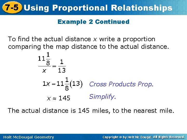 7 -5 Using Proportional Relationships Example 2 Continued To find the actual distance x