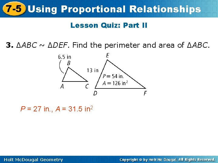 7 -5 Using Proportional Relationships Lesson Quiz: Part II 3. ∆ABC ~ ∆DEF. Find