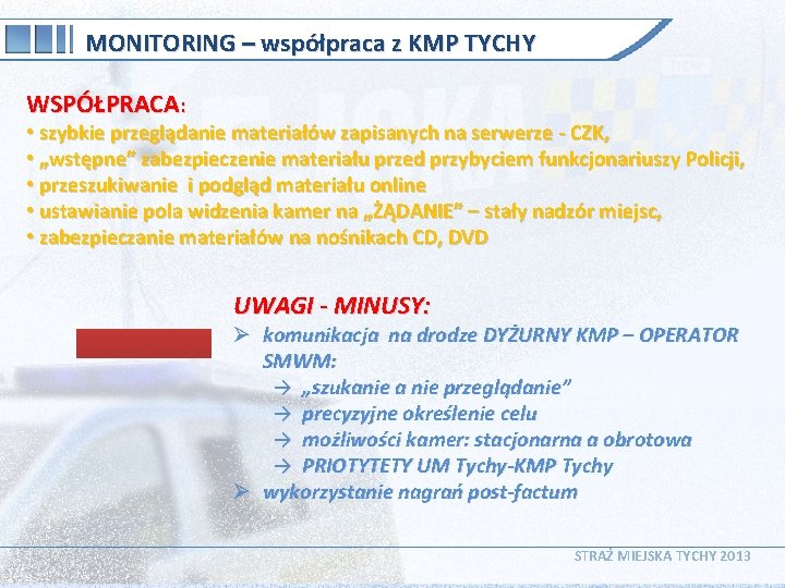 MONITORING – współpraca z KMP TYCHY WSPÓŁPRACA: • szybkie przeglądanie materiałów zapisanych na serwerze
