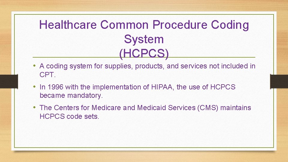 Healthcare Common Procedure Coding System (HCPCS) • A coding system for supplies, products, and