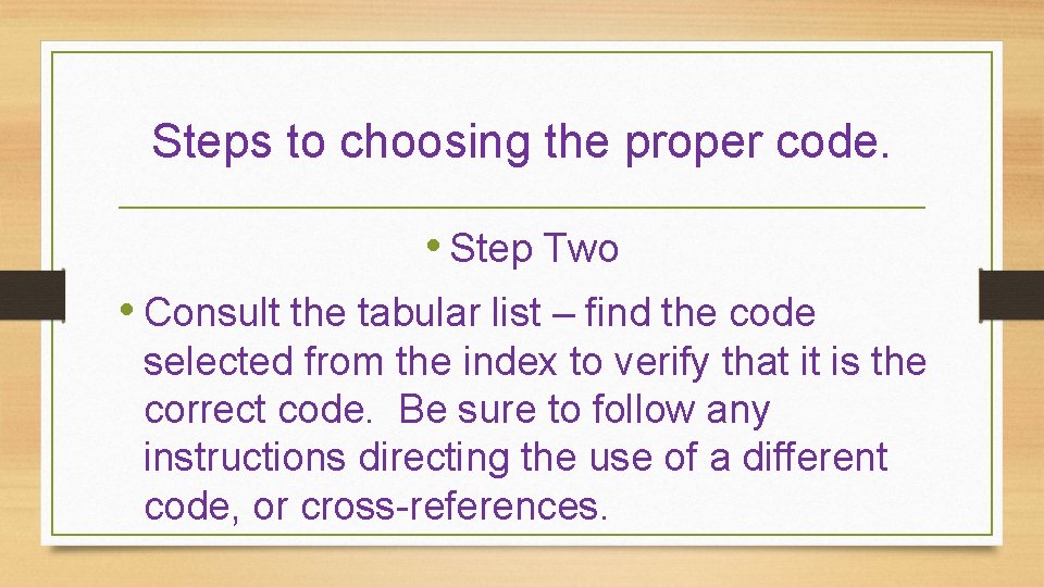 Steps to choosing the proper code. • Step Two • Consult the tabular list