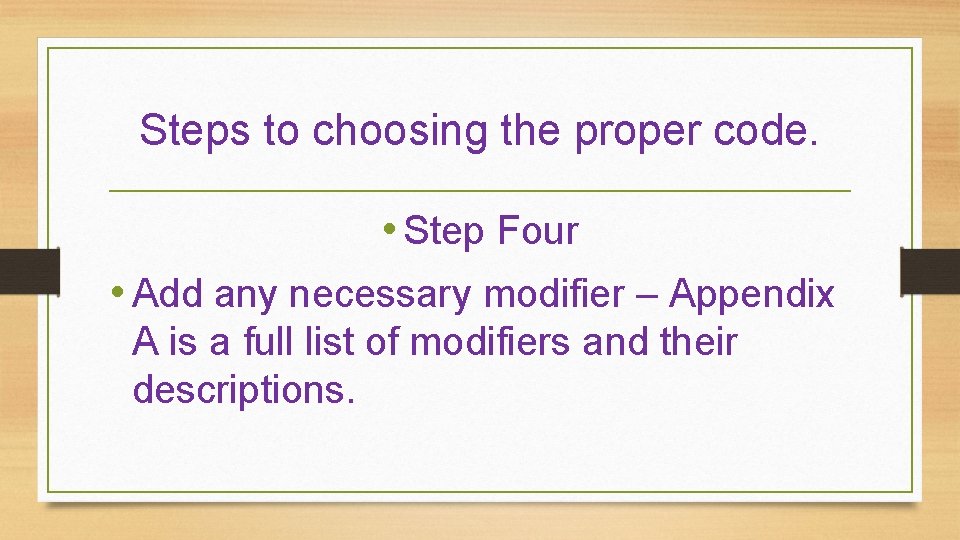 Steps to choosing the proper code. • Step Four • Add any necessary modifier