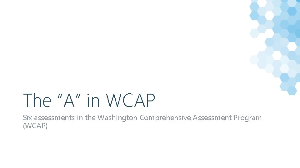 The “A” in WCAP Six assessments in the Washington Comprehensive Assessment Program (WCAP) 