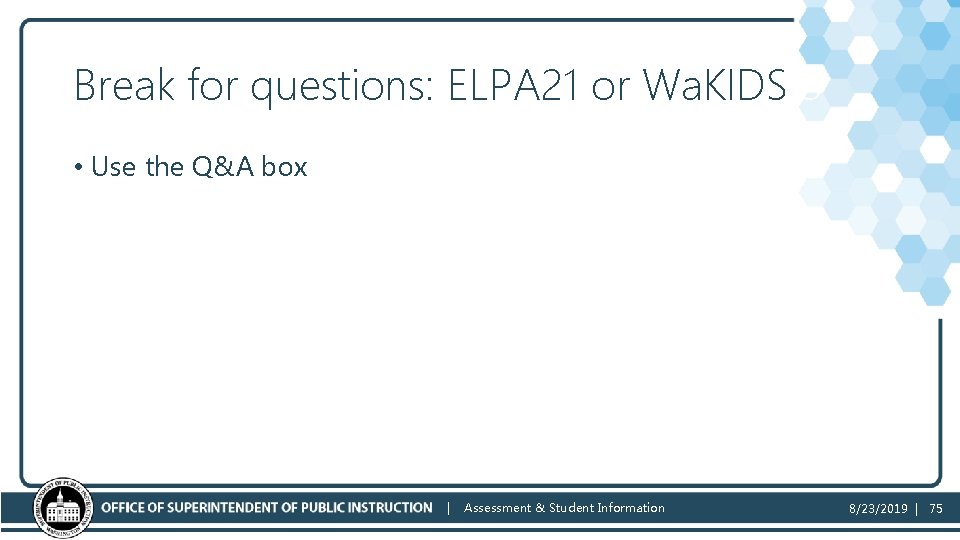 Break for questions: ELPA 21 or Wa. KIDS 3 • Use the Q&A box