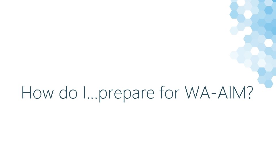 How do I…prepare for WA-AIM? 